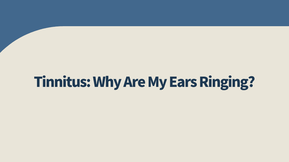 Tinnitus: Why Are My Ears Ringing?